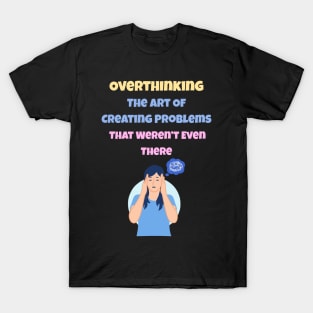 Overthinking The Art Of Creating Problems That Weren't Even There T-Shirt